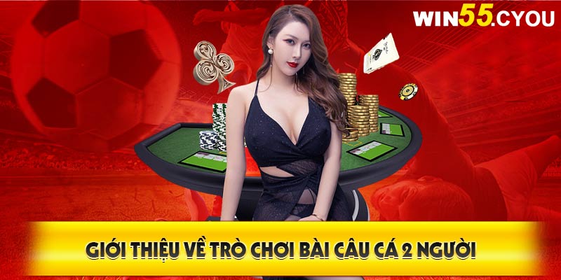 Bài Câu Cá 2 người được xem là trò chơi đấu trí, đậm chất Việt 