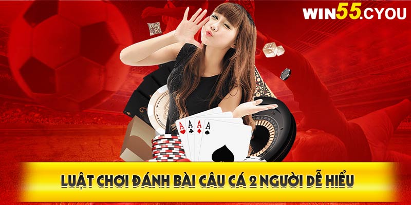 Hướng dẫn cách chơi bộ bài Câu Cá 2 người 