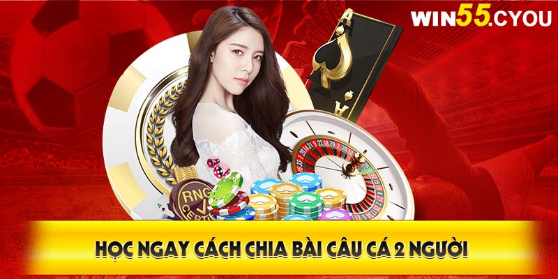 Thông tin về số lượng bài, cách chơi bài Câu Cá 2 người cụ thể