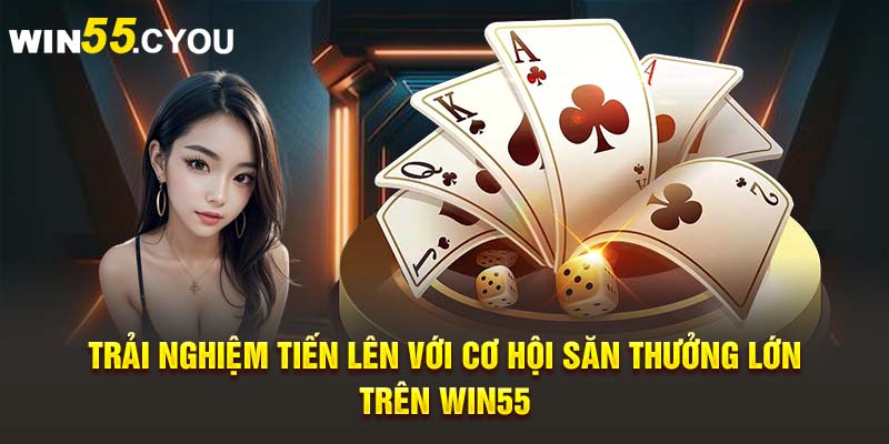 Trải nghiệm tiến lên với cơ hội săn thưởng lớn trên Win55