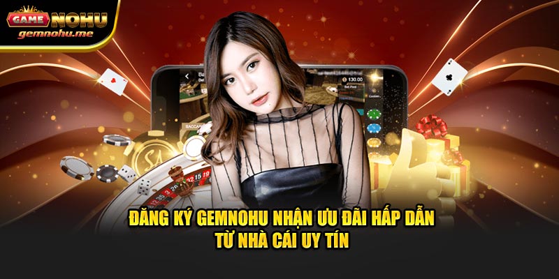 Quy trình đăng ký GEMNOHU cơ bản cho người mới